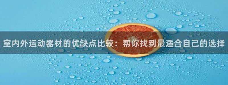 意昂体育3平台是正规平台吗知乎：室内外运动器材的优缺