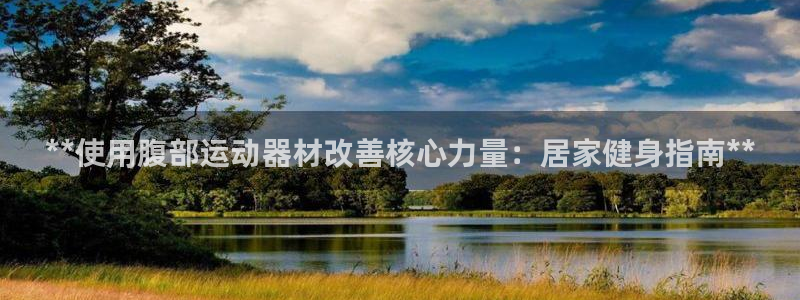 海南意昂体育3：**使用腹部运动器材改善核心力量：居