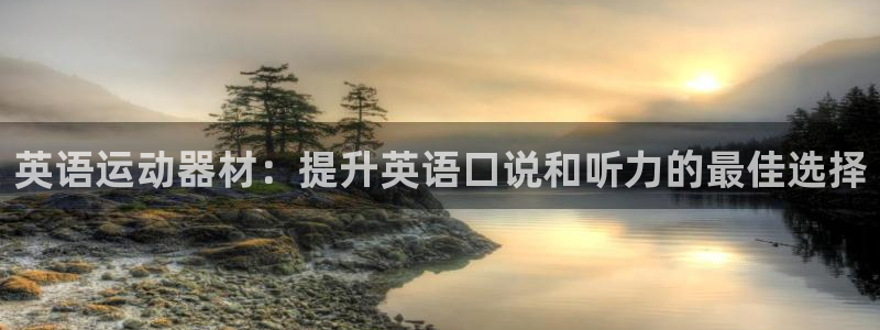 意昂3娱乐网站：英语运动器材：提升英语口说和听力的最佳选择