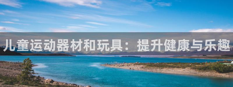 意昂3娱乐40996：儿童运动器材和玩具：提升健康与