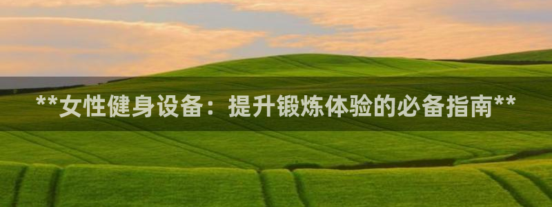 意昂3五金厂：**女性健身设备：提升锻炼体验的必备指