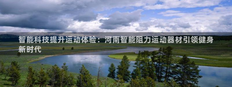 意昂体育3招商电话地址：智能科技提升运动体验：河南智