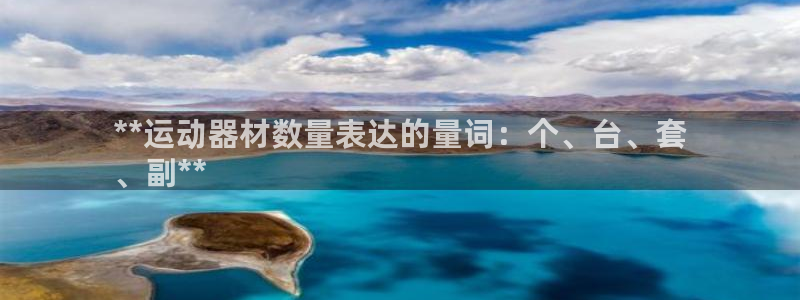 意昂体育3平台注册要钱吗：**运动器材数量表达的量词