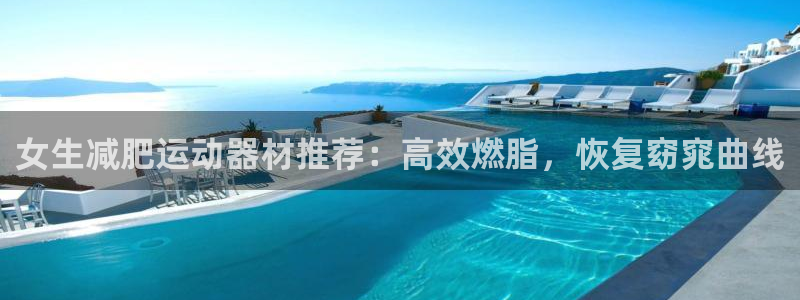 意昂3代理：女生减肥运动器材推荐：高效燃脂，恢复窈窕